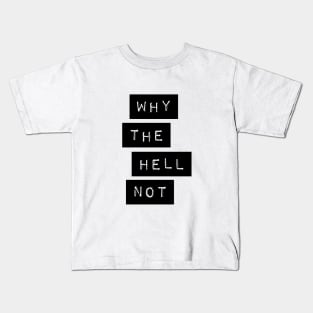 Why The Hell Not Kids T-Shirt